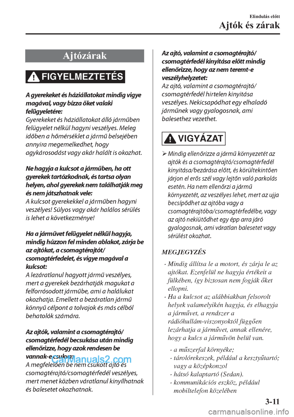 MAZDA MODEL 2 2019  Kezelési útmutató (in Hungarian) �$�M�W�y�]�i�U�D�N
FIGYELMEZTETÉS
A gyerekeket és háziállatokat mindig vigye
magával, vagy bízza őket valaki
felügyeletére:
Gyerekeket és háziállatokat álló járműben
felügyelet nélk