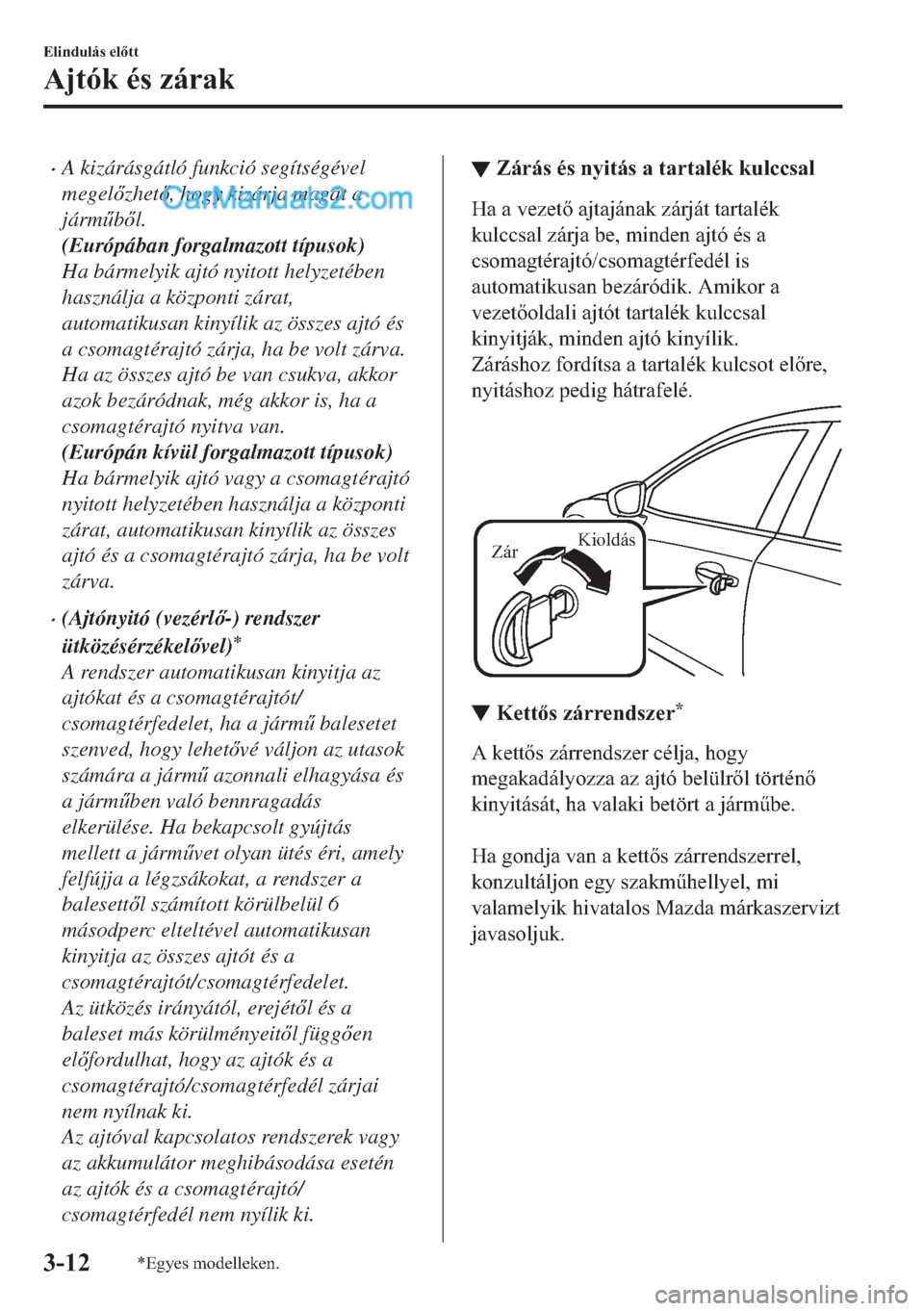 MAZDA MODEL 2 2019  Kezelési útmutató (in Hungarian) �xA kizárásgátló funkció segítségével
megelzhet, hogy kizárja magát a
járm&bl.
(Európában forgalmazott típusok)
Ha bármelyik ajtó nyitott helyzetében
használja a központi zá