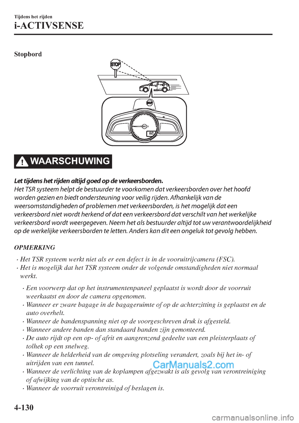 MAZDA MODEL 2 2019  Handleiding (in Dutch) �6�W�R�S�E�R�U�G
�:�$�$�5�6�&�+�8�:�,�1�*
Let tijdens het rijden altijd goed op de verkeersborden.
Het TSR systeem helpt de bestuurder te voorkomen dat verkeersborden over het hoofd
worden gezien en b