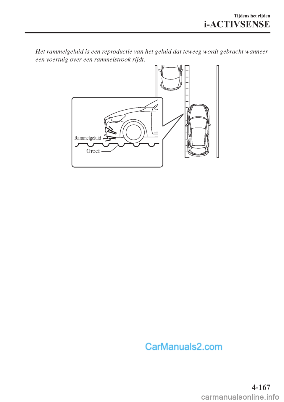 MAZDA MODEL 2 2019  Handleiding (in Dutch) Het rammelgeluid is een reproductie van het geluid dat teweeg wordt gebracht wanneer
een voertuig over een rammelstrook rijdt.
Rammelgeluid
Groef
�7�L�M�G�H�Q�V��K�H�W��U�L�M�G�H�Q
�L��$�&�7�,�9�6�