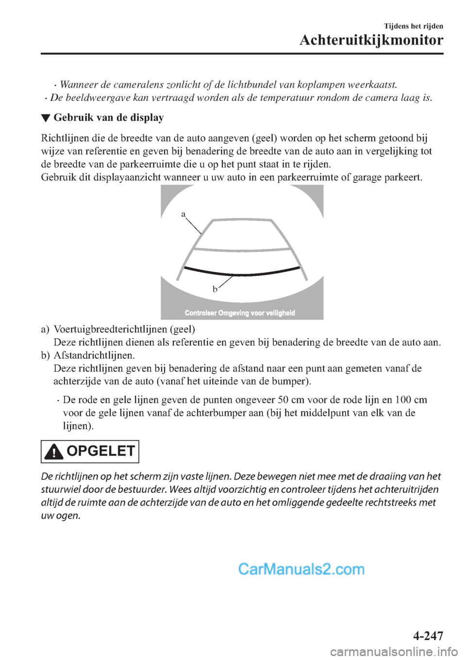 MAZDA MODEL 2 2019  Handleiding (in Dutch) �xWanneer de cameralens zonlicht of de lichtbundel van koplampen weerkaatst.
�xDe beeldweergave kan vertraagd worden als de temperatuur rondom de camera laag is.
▼�*�H�E�U�X�L�N��Y�D�Q��G�H��G�L�