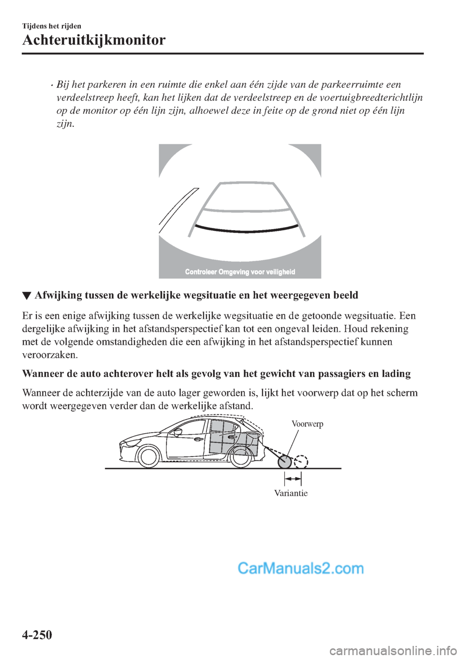 MAZDA MODEL 2 2019  Handleiding (in Dutch) �xBij het parkeren in een ruimte die enkel aan één zijde van de parkeerruimte een
verdeelstreep heeft, kan het lijken dat de verdeelstreep en de voertuigbreedterichtlijn
op de monitor op één lijn 