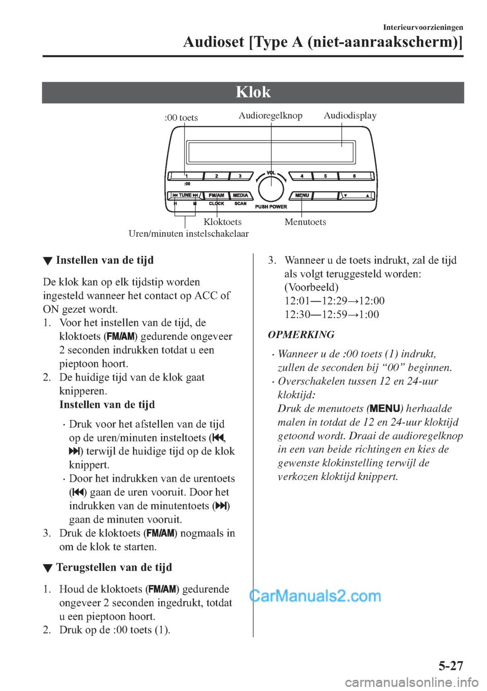 MAZDA MODEL 2 2019  Handleiding (in Dutch) �.�O�R�N
Audiodisplay Audioregelknop
Uren/minuten instelschakelaar:00 toets
Menutoets Kloktoets
▼▼�,�Q�V�W�H�O�O�H�Q��Y�D�Q��G�H��W�L�M�G
��H��N�O�R�N��N�D�Q��R�S��H�O�N��W�L�M�G�V�W�L�S�