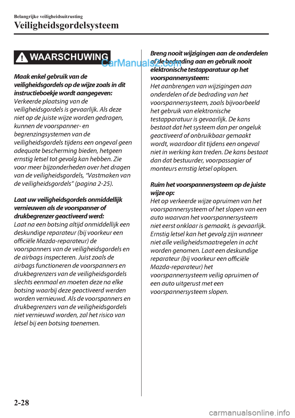 MAZDA MODEL 2 2019  Handleiding (in Dutch) �:�$�$�5�6�&�+�8�:�,�1�*
Maak enkel gebruik van de
veiligheidsgordels op de wijze zoals in dit
instructieboekje wordt aangegeven:
Verkeerde plaatsing van de
veiligheidsgordels is gevaarlijk. Als deze
