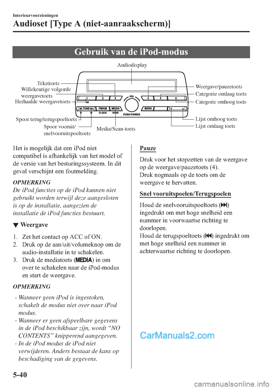 MAZDA MODEL 2 2019  Handleiding (in Dutch) �*�H�E�U�X�L�N��Y�D�Q��G�H��L�3�R�G��P�R�G�X�V
Media/Scan-toetsLijst omlaag toets Lijst omhoog toets Weergave/pauzetoets
Willekeurige volgorde 
weergavetoets
Herhaalde weergavetoetsAudiodisplay
Te