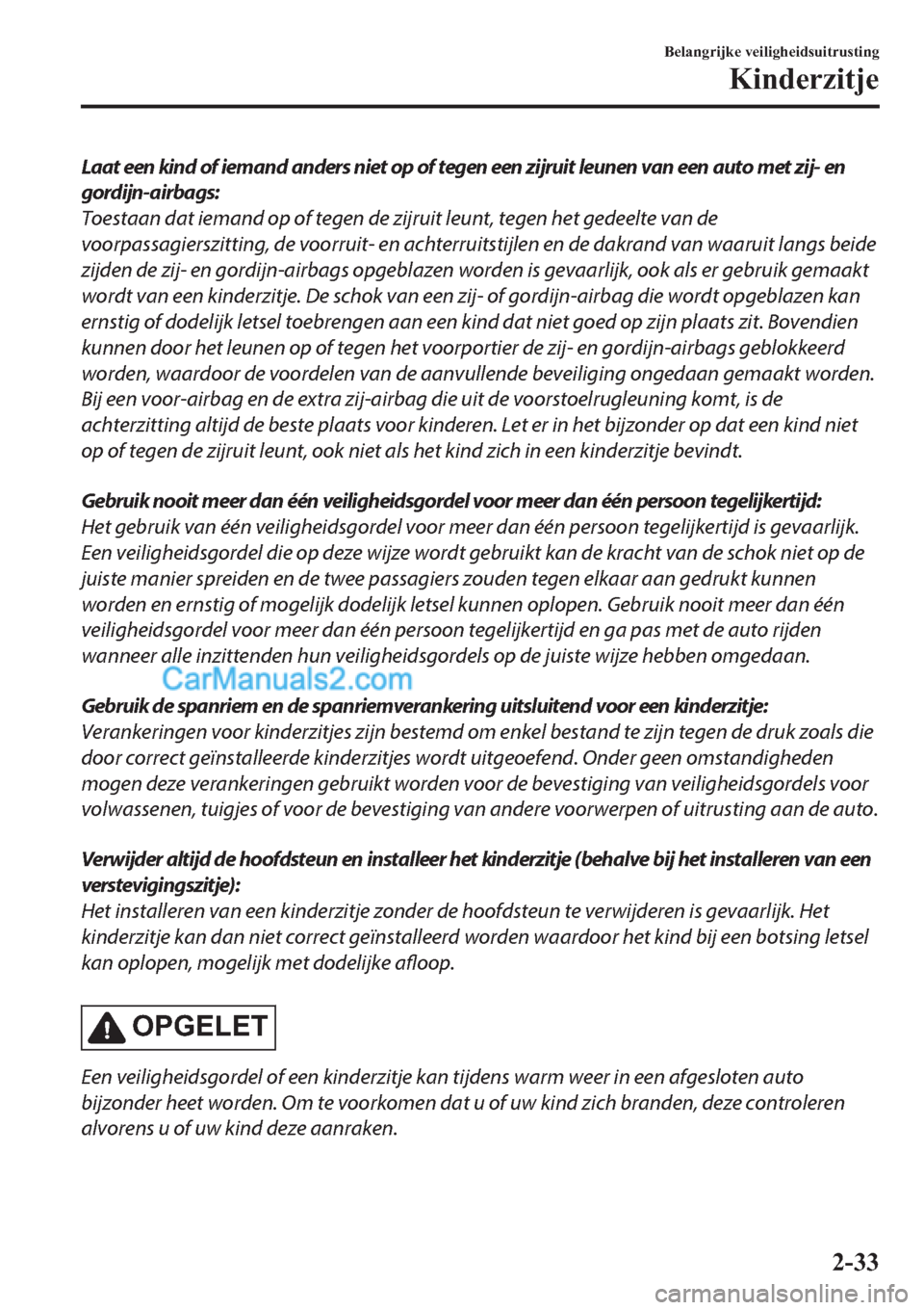 MAZDA MODEL 2 2019  Handleiding (in Dutch) Laat een kind of iemand anders niet op of tegen een zijruit leunen van een auto met zij- en
gordijn-airbags:
Toestaan dat iemand op of tegen de zijruit leunt, tegen het gedeelte van de
voorpassagiersz
