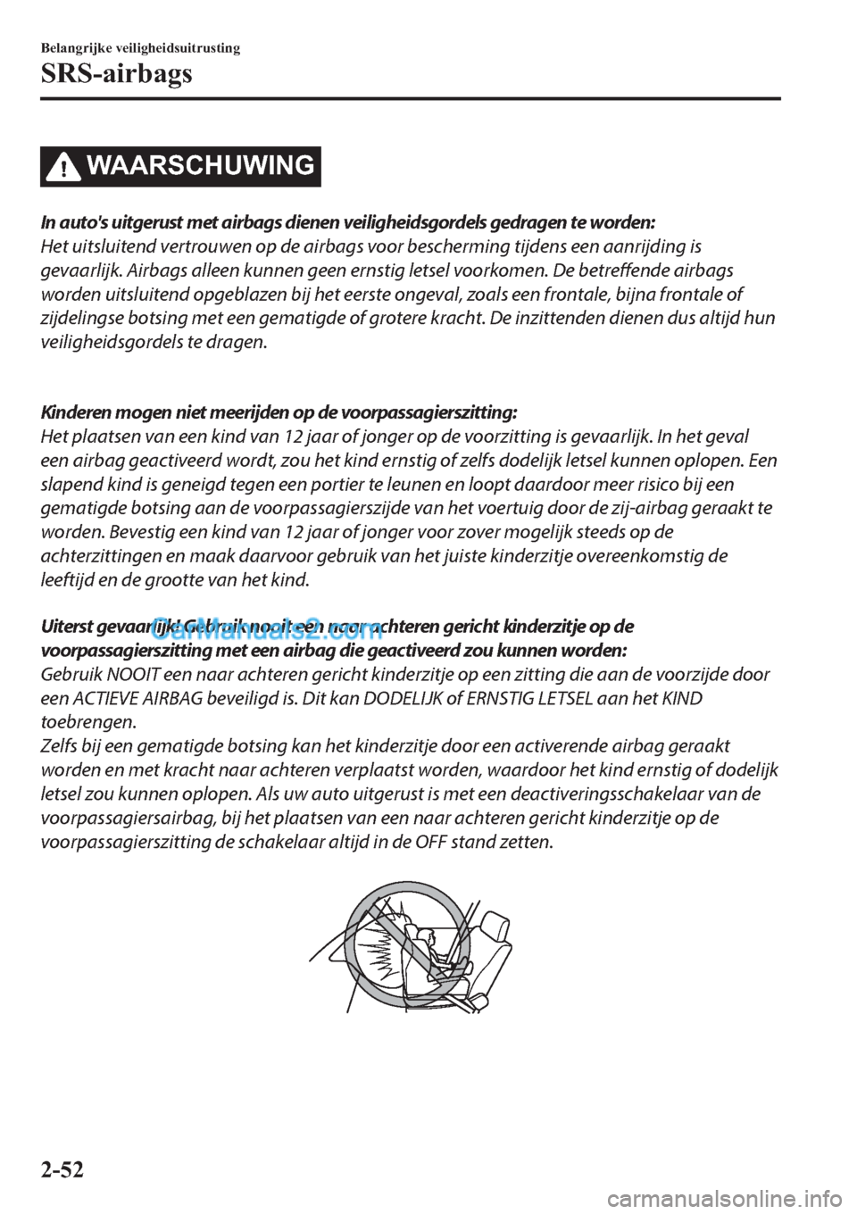 MAZDA MODEL 2 2019  Handleiding (in Dutch) �:�$�$�5�6�&�+�8�:�,�1�*
In autos uitgerust met airbags dienen veiligheidsgordels gedragen te worden:
Het uitsluitend vertrouwen op de airbags voor bescherming tijdens een aanrijding is
gevaarlijk. A