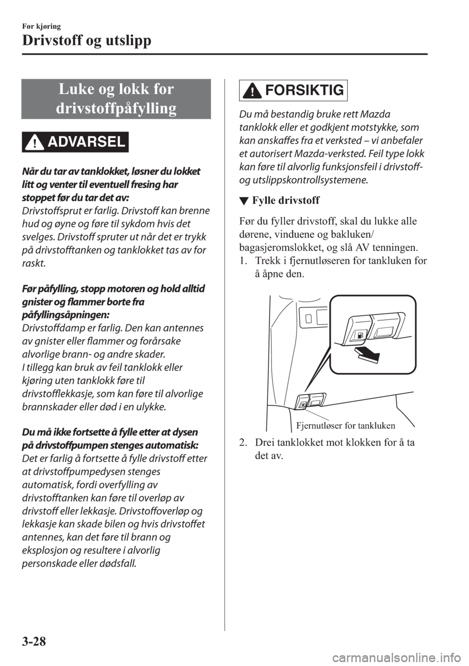 MAZDA MODEL 2 2019  Brukerhåndbok (in Norwegian) �/�X�N�H��R�J��O�R�N�N��I�R�U
�G�U�L�Y�V�W�R�I�I�S�n�I�\�O�O�L�Q�J
ADVARSEL
Når du tar av tanklokket, løsner du lokket
litt og venter til eventuell fresing har
stoppet før du tar det av:
Drivsto