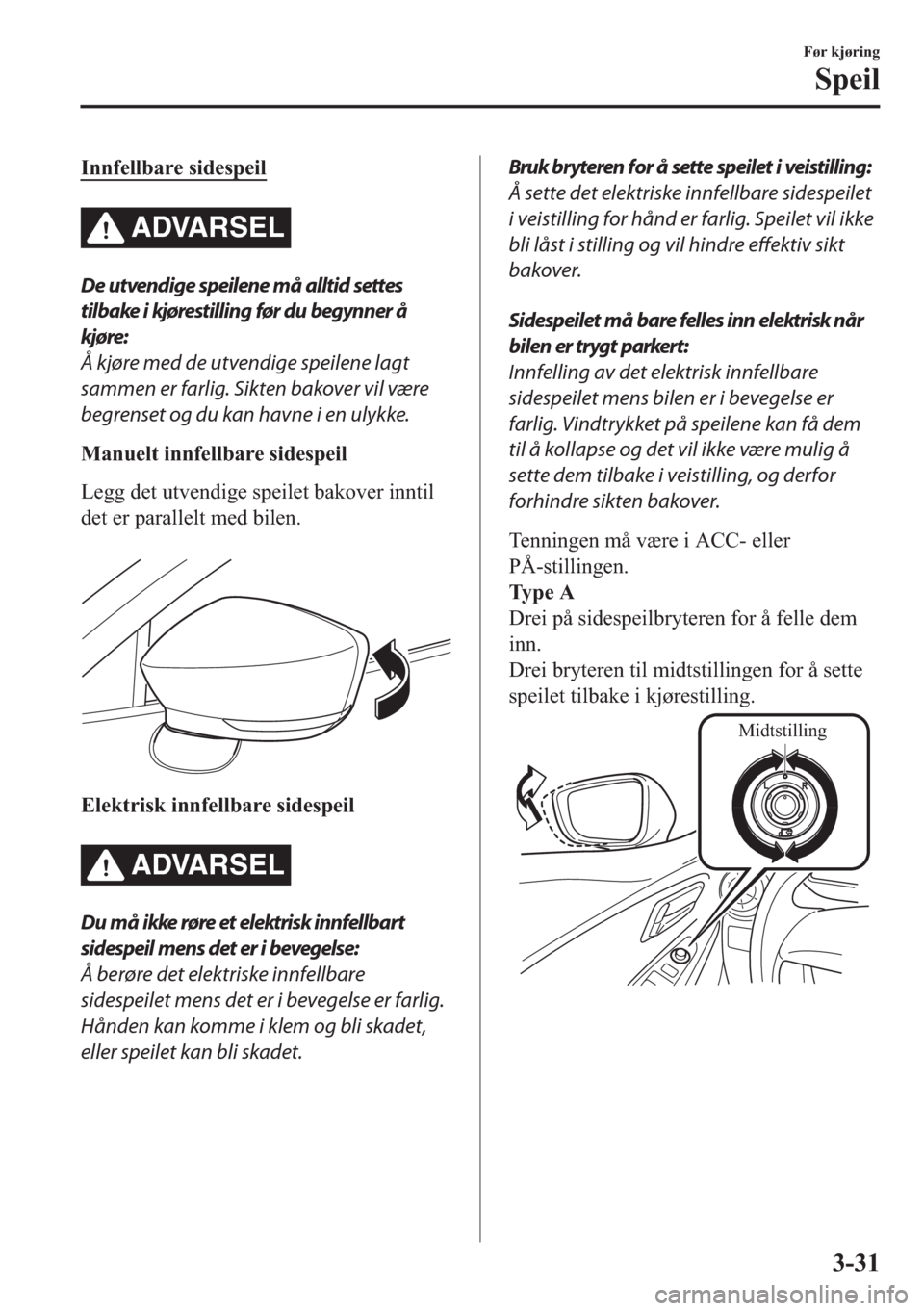 MAZDA MODEL 2 2019  Brukerhåndbok (in Norwegian) �,�Q�Q�I�H�O�O�E�D�U�H��V�L�G�H�V�S�H�L�O
ADVARSEL
De utvendige speilene må alltid settes
tilbake i kjørestilling før du begynner å
kjøre:
Å kjøre med de utvendige speilene lagt
sammen er farl