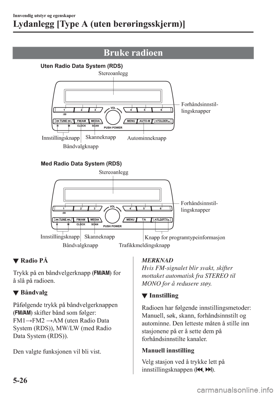 MAZDA MODEL 2 2019  Brukerhåndbok (in Norwegian) �%�U�X�N�H��U�D�G�L�R�H�Q
Uten Radio Data System (RDS)
Med Radio Data System (RDS)
Båndvalgknapp TrafikkmeldingsknappForhåndsinnstil-
lingsknapper
Skanneknapp
Innstillingsknapp
Knapp for programtyp