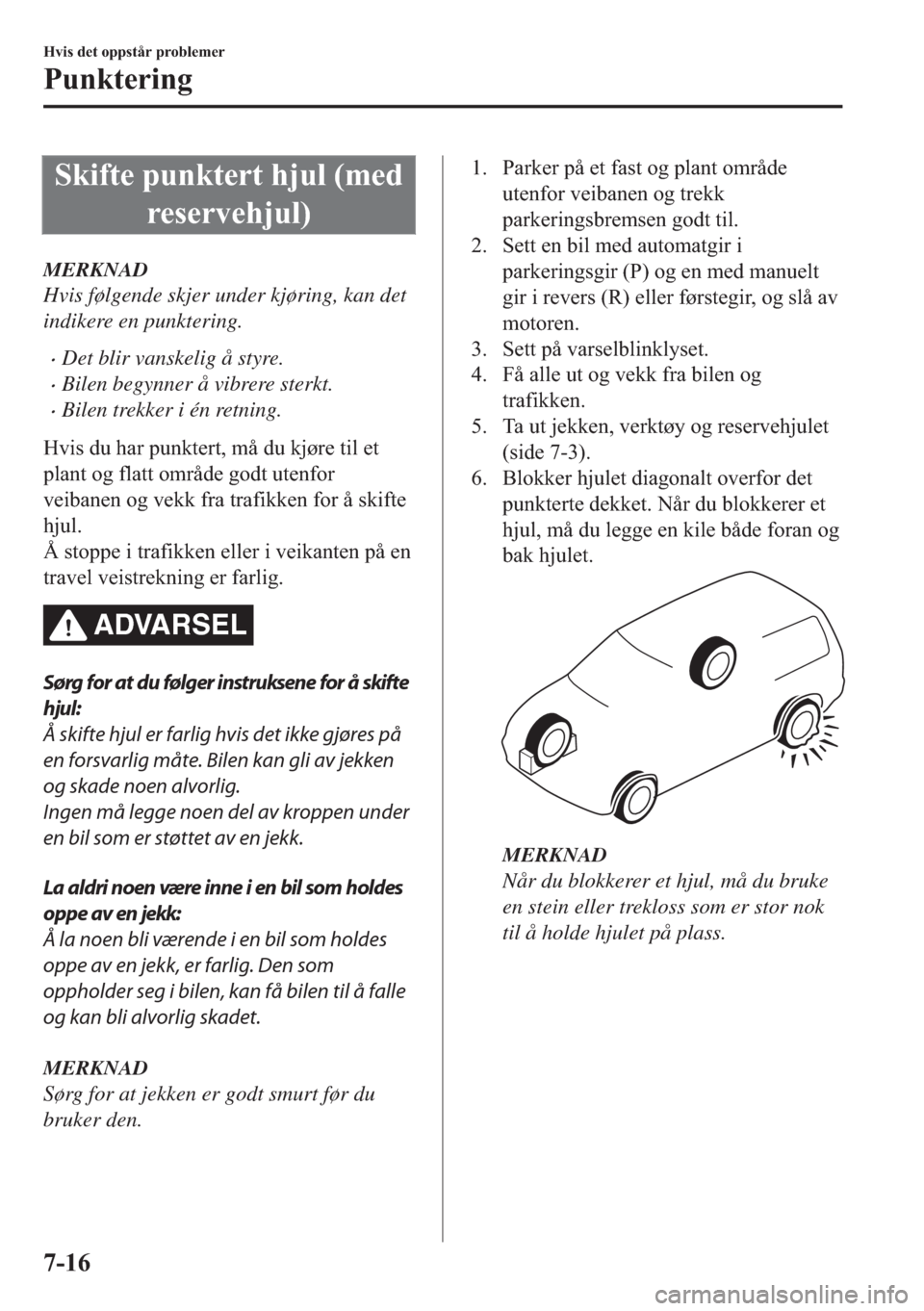 MAZDA MODEL 2 2019  Brukerhåndbok (in Norwegian) �6�N�L�I�W�H��S�X�Q�N�W�H�U�W��K�M�X�O���P�H�G
�U�H�V�H�U�Y�H�K�M�X�O�
MERKNAD
Hvis følgende skjer under kjøring, kan det
indikere en punktering.
�xDet blir vanskelig å styre.
�xBilen begynner