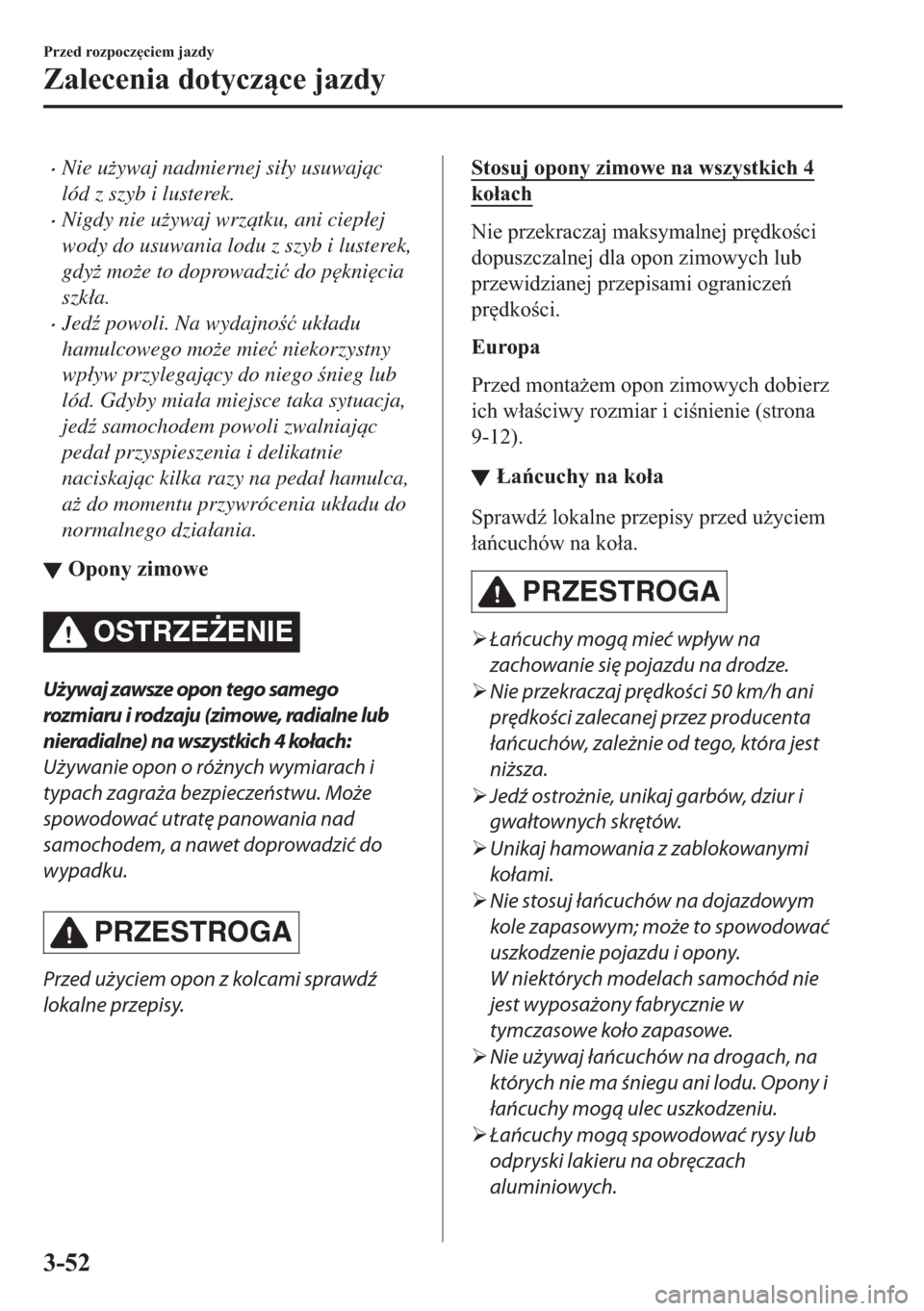 MAZDA MODEL 2 2019  Instrukcja Obsługi (in Polish) �xNie u*ywaj nadmiernej si�áy usuwajc
lód z szyb i lusterek.
�xNigdy nie u*ywaj wrztku, ani ciep�áej
wody do usuwania lodu z szyb i lusterek,
gdy* mo*e to doprowadzi�ü do p
kni
cia
szk�
