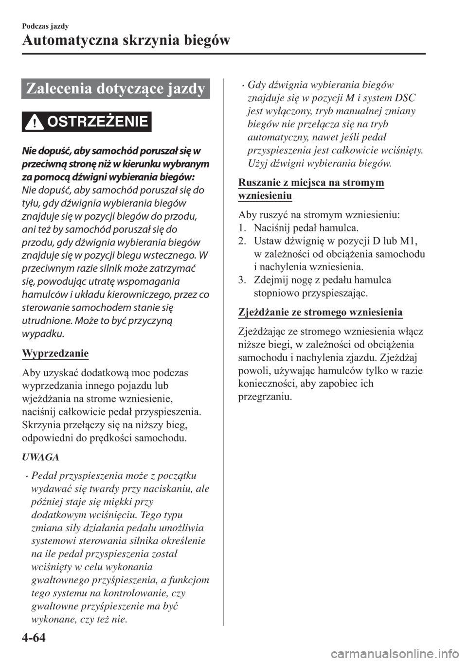 MAZDA MODEL 2 2019  Instrukcja Obsługi (in Polish) �=�D�O�H�F�H�Q�L�D��G�R�W�\�F�]�F�H��M�D�]�G�\
OSTRZE)ENIE
Nie dopuść, aby samochód poruszał się w
przeciwną stronę niż w kierunku wybranym
za pomocą dźwigni wybierania biegów:
Nie dop