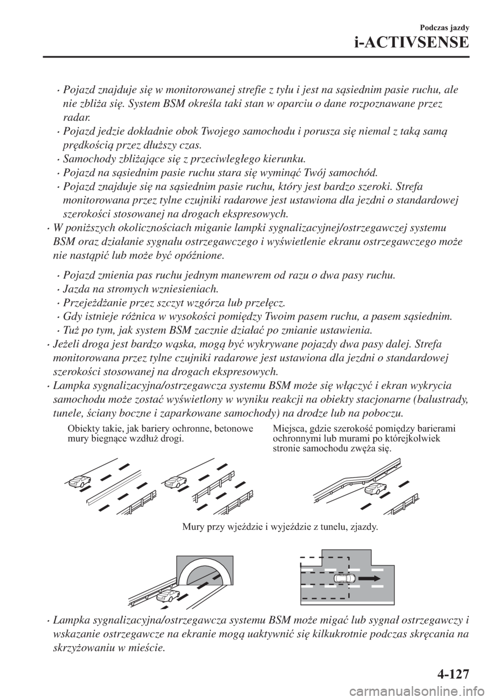 MAZDA MODEL 2 2019  Instrukcja Obsługi (in Polish) �xPojazd znajduje si
 w monitorowanej strefie z ty�áu i jest na ssiednim pasie ruchu, ale
nie zbli*a si
. System BSM okrela taki stan w oparciu o dane rozpoznawane przez
radar.
�xPojazd jedzie