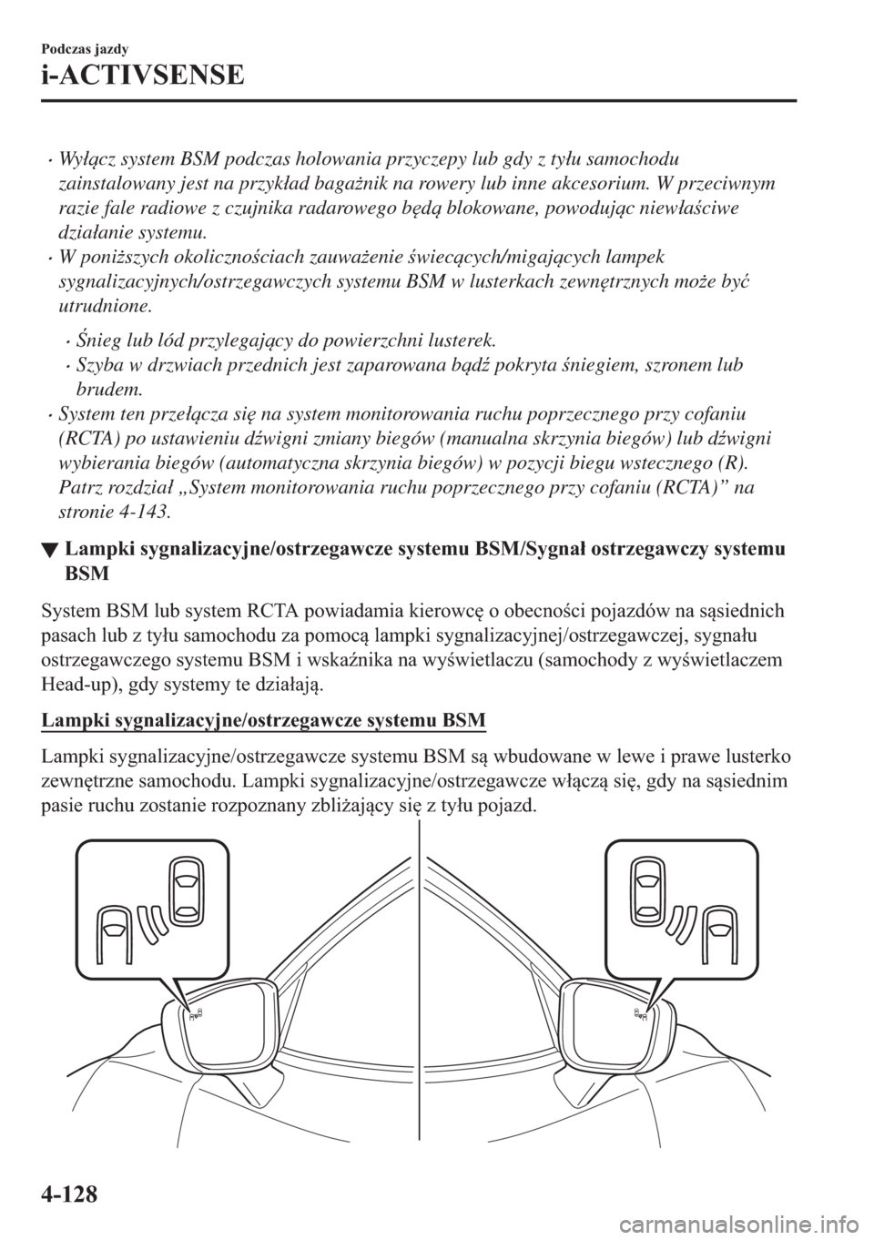 MAZDA MODEL 2 2019  Instrukcja Obsługi (in Polish) �xWy�ácz system BSM podczas holowania przyczepy lub gdy z ty�áu samochodu
zainstalowany jest na przyk�áad baga*nik na rowery lub inne akcesorium. W przeciwnym
razie fale radiowe z czujnika radar