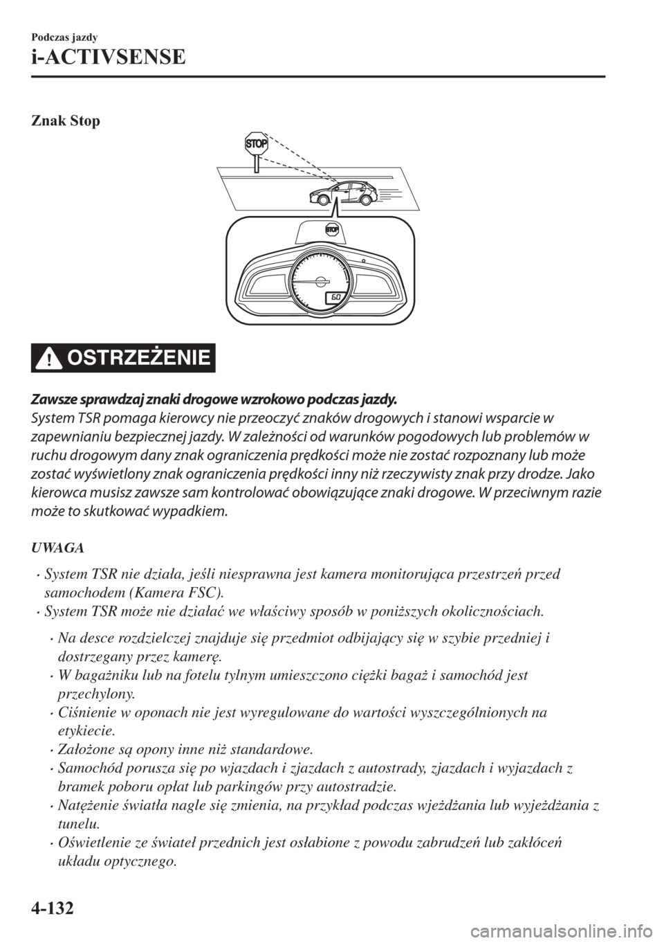 MAZDA MODEL 2 2019  Instrukcja Obsługi (in Polish) �=�Q�D�N��6�W�R�S
OSTRZE)ENIE
Zawsze sprawdzaj znaki drogowe wzrokowo podczas jazdy.
System TSR pomaga kierowcy nie przeoczyć znaków drogowych i stanowi wsparcie w
zapewnianiu bezpiecznej jazdy. W