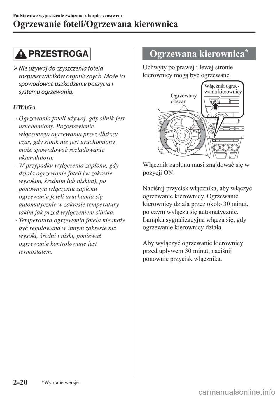 MAZDA MODEL 2 2019  Instrukcja Obsługi (in Polish) PRZESTROGA
�¾Nie używaj do czyszczenia fotela
rozpuszczalników organicznych. Może to
spowodować uszkodzenie poszycia i
systemu ogrzewania.
UWAGA
�xOgrzewania foteli u*ywaj, gdy silnik jest
uruch