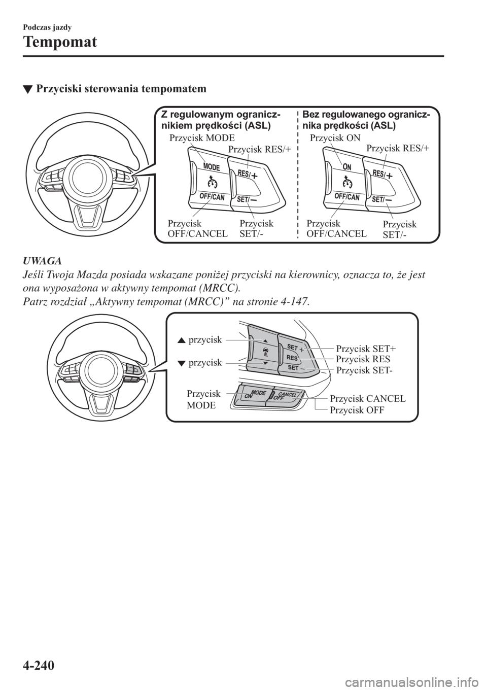 MAZDA MODEL 2 2019  Instrukcja Obsługi (in Polish) ▼�3�U�]�\�F�L�V�N�L��V�W�H�U�R�Z�D�Q�L�D��W�H�P�S�R�P�D�W�H�P
Przycisk ON
Przycisk RES/+
Bez regulowanego ogranicz-
nika prędkości (ASL)
Przycisk 
SET/- Przycisk 
OFF/CANCEL Przycisk MODE
Przyci