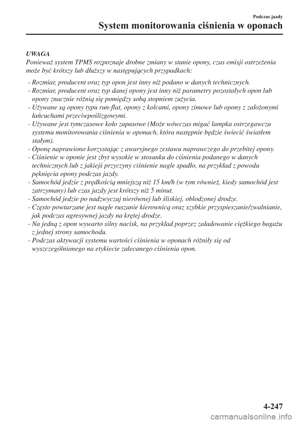 MAZDA MODEL 2 2019  Instrukcja Obsługi (in Polish) UWAGA
Poniewa* system TPMS rozpoznaje drobne zmiany w stanie opony, czas emisji ostrze*enia
mo*e by�ü krótszy lub d�áu*szy w nast
pujcych przypadkach:
�xRozmiar, producent oraz typ opon jest