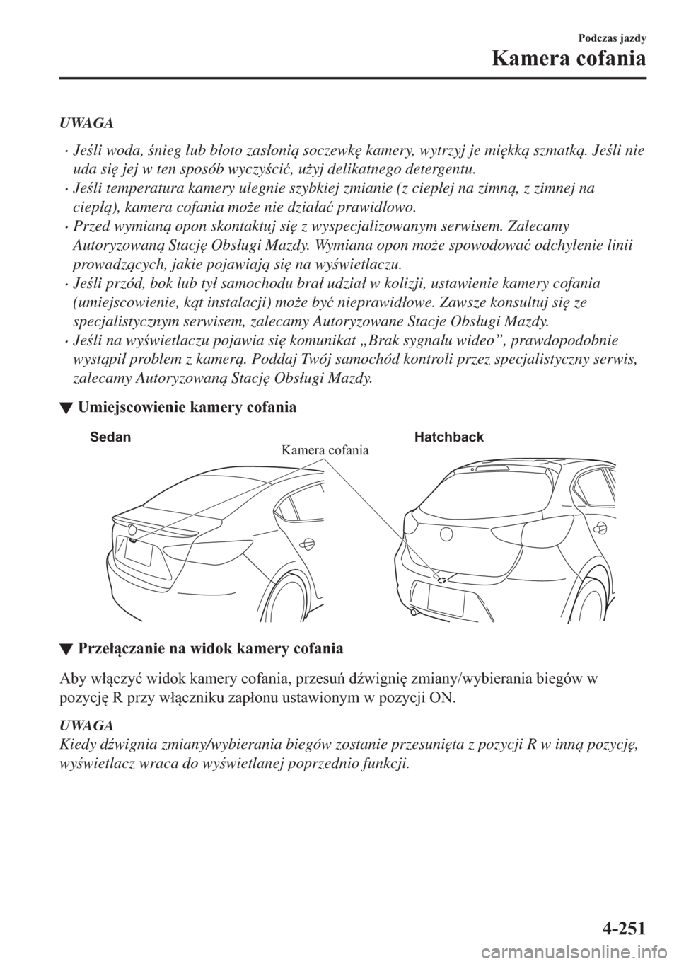 MAZDA MODEL 2 2019  Instrukcja Obsługi (in Polish) UWAGA
�xJeli woda, nieg lub b�áoto zas�áoni soczewk
 kamery, wytrzyj je mi
kk szmatk. Jeli nie
uda si
 jej w ten sposób wyczyci�ü, u*yj delikatnego detergentu.
�xJeli temperatu