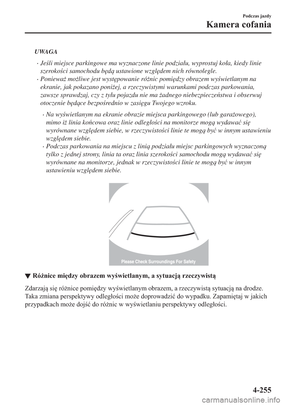 MAZDA MODEL 2 2019  Instrukcja Obsługi (in Polish) UWAGA
�xJeli miejsce parkingowe ma wyznaczone linie podzia�áu, wyprostuj ko�áa, kiedy linie
szerokoci samochodu b
d ustawione wzgl
dem nich równolegle.
�xPoniewa* mo*liwe jest wyst
powan