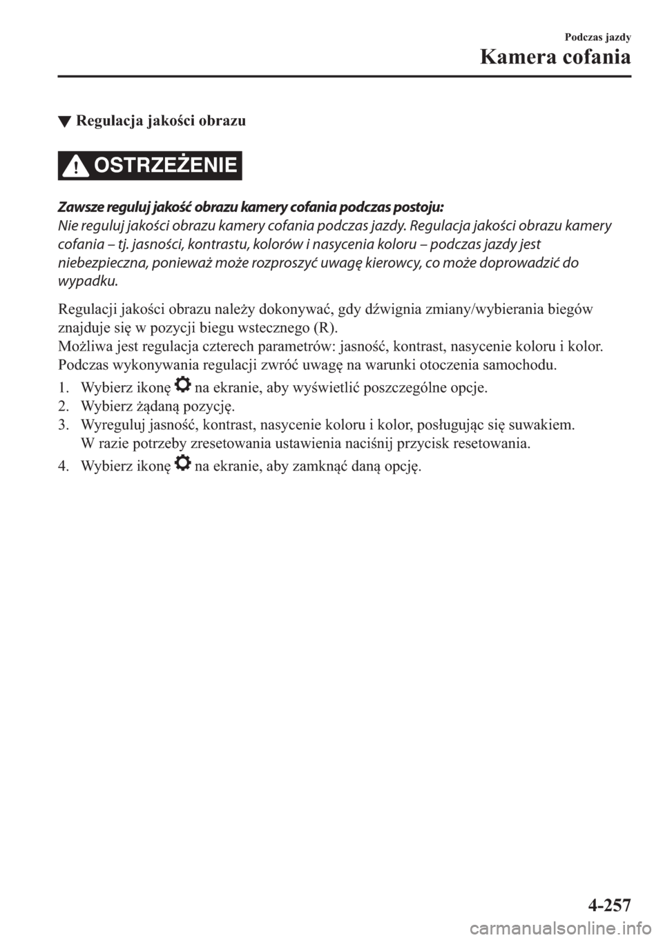MAZDA MODEL 2 2019  Instrukcja Obsługi (in Polish) ▼�5�H�J�X�O�D�F�M�D��M�D�N�R�F�L��R�E�U�D�]�X
OSTRZE)ENIE
Zawsze reguluj jakość obrazu kamery cofania podczas postoju:
Nie reguluj jakości obrazu kamery cofania podczas jazdy. Regulacja jako