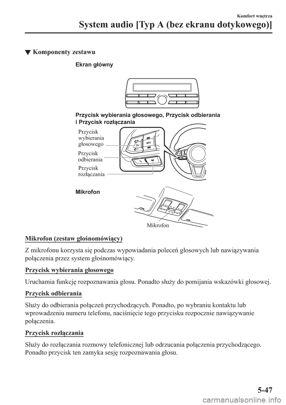 MAZDA MODEL 2 2019  Instrukcja Obsługi (in Polish) ▼�.�R�P�S�R�Q�H�Q�W�\��]�H�V�W�D�Z�X
Mikrofon Przycisk wybierania głosowego, Przycisk odbierania 
i Przycisk rozłączania
Mikrofon Ekran główny
Przycisk 
wybierania 
głosowego
Przycisk 
rozł