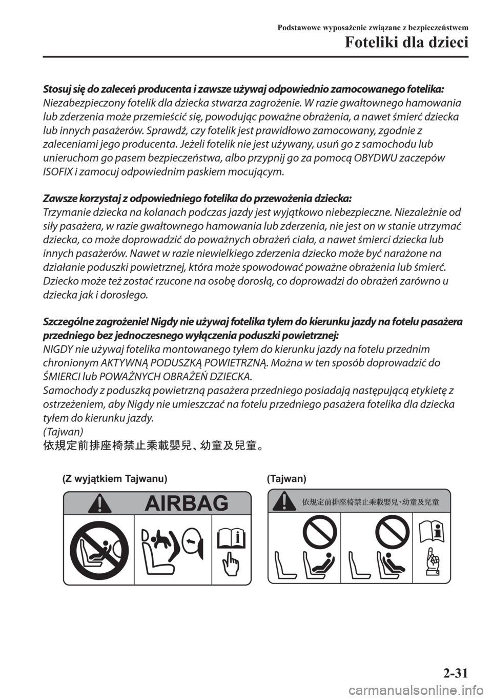 MAZDA MODEL 2 2019  Instrukcja Obsługi (in Polish) Stosuj się do zaleceń producenta i zawsze używaj odpowiednio zamocowanego fotelika:
Niezabezpieczony fotelik dla dziecka stwarza zagrożenie. W razie gwałtownego hamowania
lub zderzenia może prze