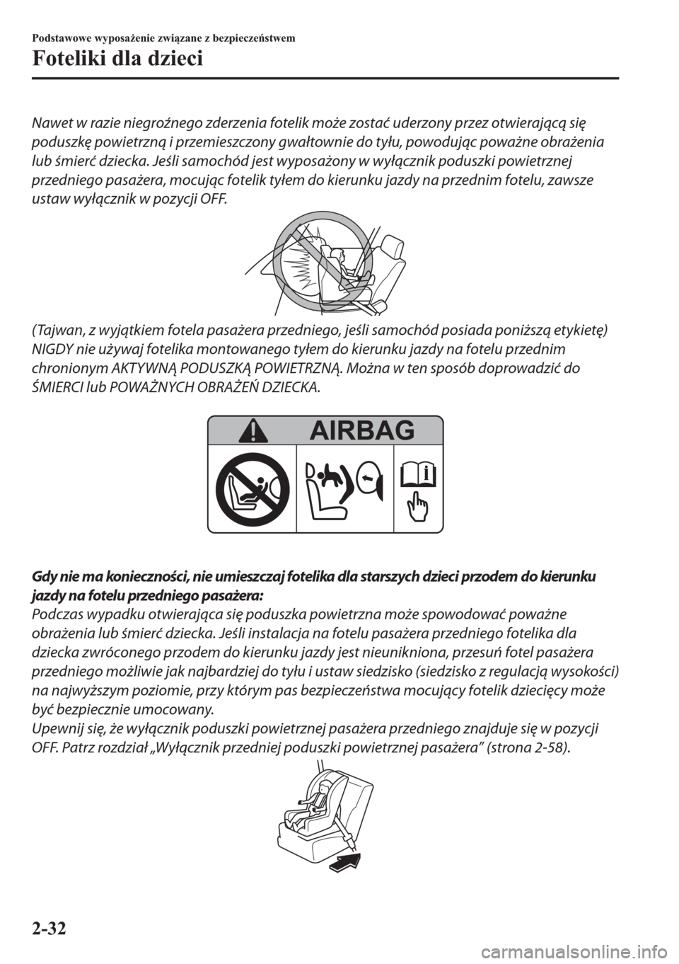 MAZDA MODEL 2 2019  Instrukcja Obsługi (in Polish) Nawet w razie niegroźnego zderzenia fotelik może zostać uderzony przez otwierającą się
poduszkę powietrzną i przemieszczony gwałtownie do tyłu, powodując poważne obrażenia
lub śmierć dz