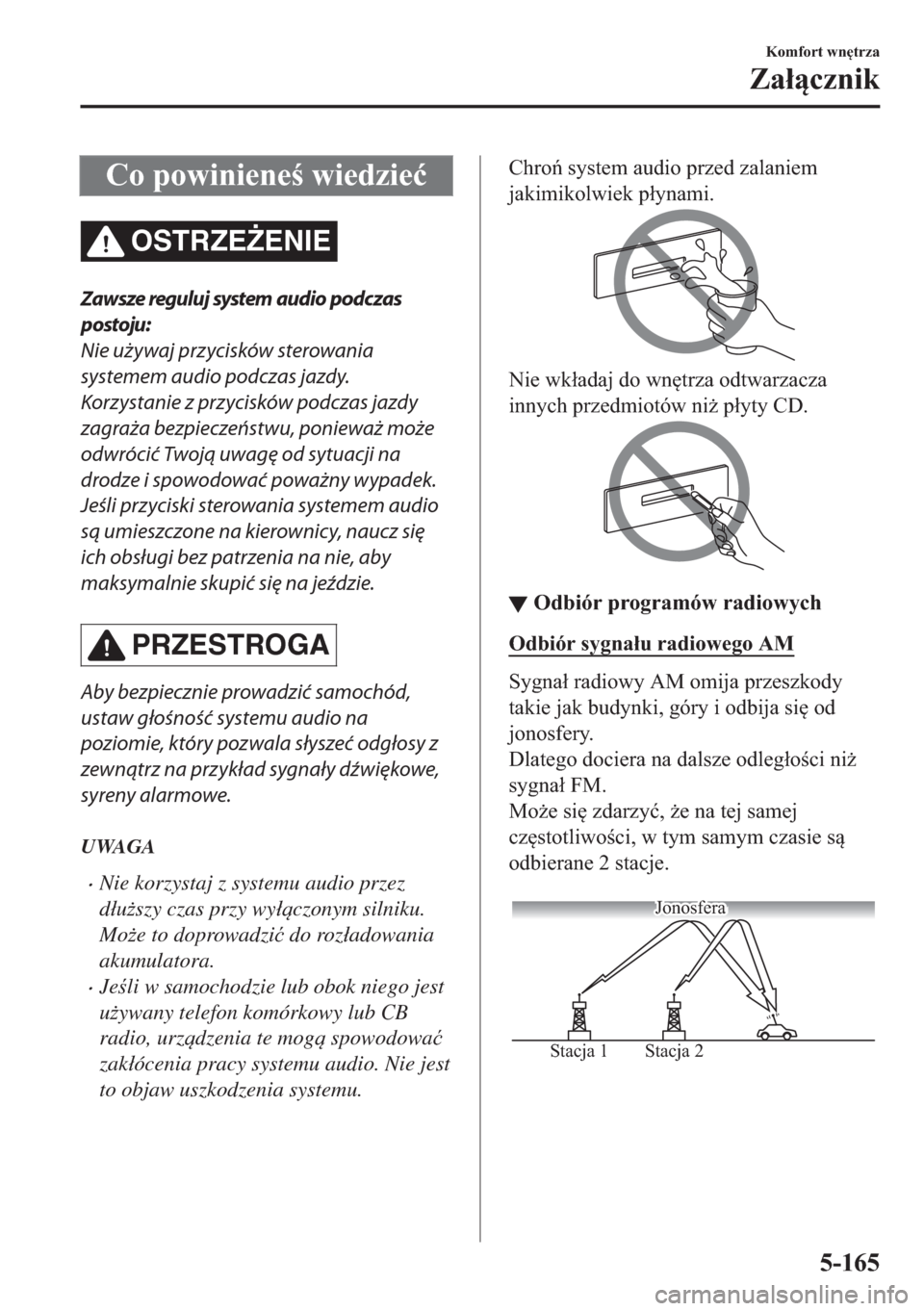 MAZDA MODEL 2 2019  Instrukcja Obsługi (in Polish) �&�R��S�R�Z�L�Q�L�H�Q�H��Z�L�H�G�]�L�H�ü
OSTRZE)ENIE
Zawsze reguluj system audio podczas
postoju:
Nie używaj przycisków sterowania
systemem audio podczas jazdy.
Korzystanie z przycisków podcz