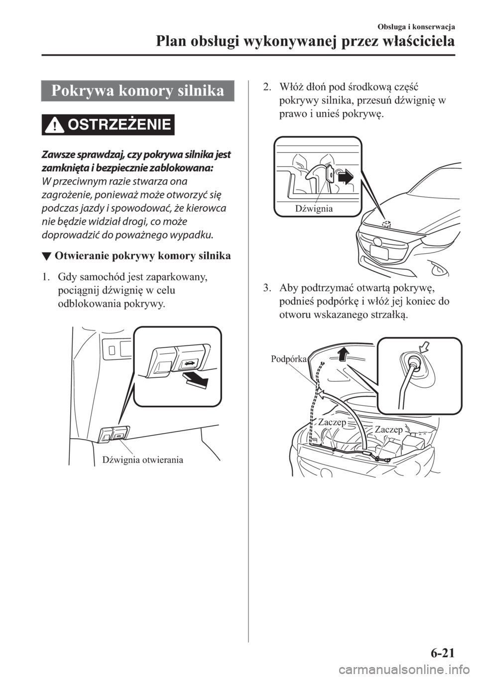 MAZDA MODEL 2 2019  Instrukcja Obsługi (in Polish) �3�R�N�U�\�Z�D��N�R�P�R�U�\��V�L�O�Q�L�N�D
OSTRZE)ENIE
Zawsze sprawdzaj, czy pokrywa silnika jest
zamknięta i bezpiecznie zablokowana:
W przeciwnym razie stwarza ona
zagrożenie, ponieważ może o