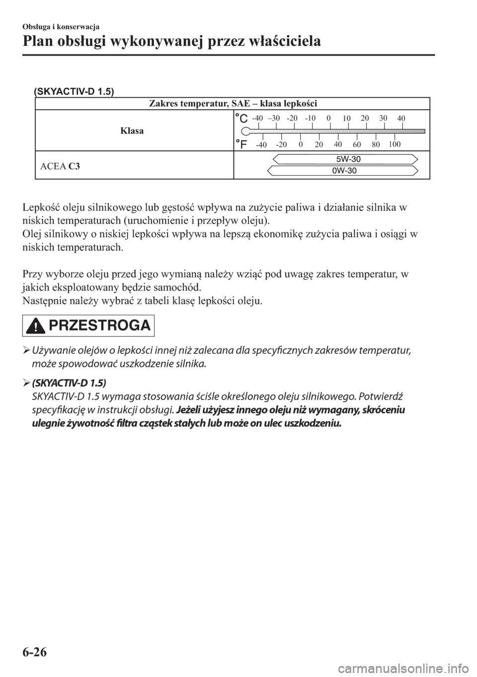 MAZDA MODEL 2 2019  Instrukcja Obsługi (in Polish) KlasaZakres temperatur, SAE – klasa lepkości
ACEA C3
–30 -20 -10 0
1020 30
40
-200
2040
60
80100
-40
-40
(SKYACTIV-D 1.5)
�/�H�S�N�R�