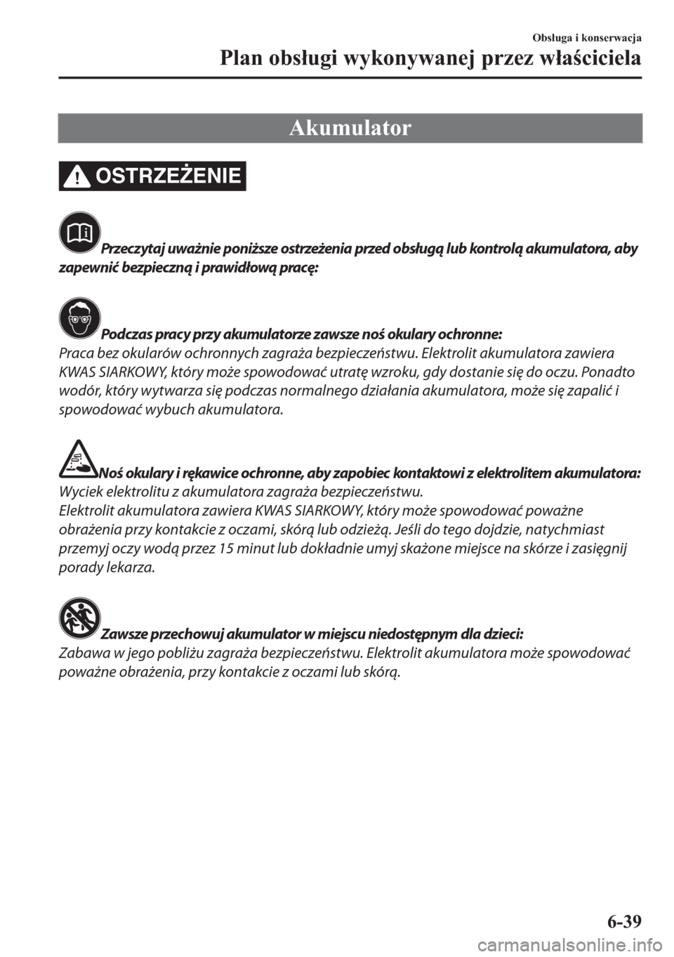 MAZDA MODEL 2 2019  Instrukcja Obsługi (in Polish) �$�N�X�P�X�O�D�W�R�U
OSTRZE)ENIE
Przeczytaj uważnie poniższe ostrzeżenia przed obsługą lub kontrolą akumulatora, aby
zapewnić bezpieczną i prawidłową pracę:
Podczas pracy przy akumulatorze