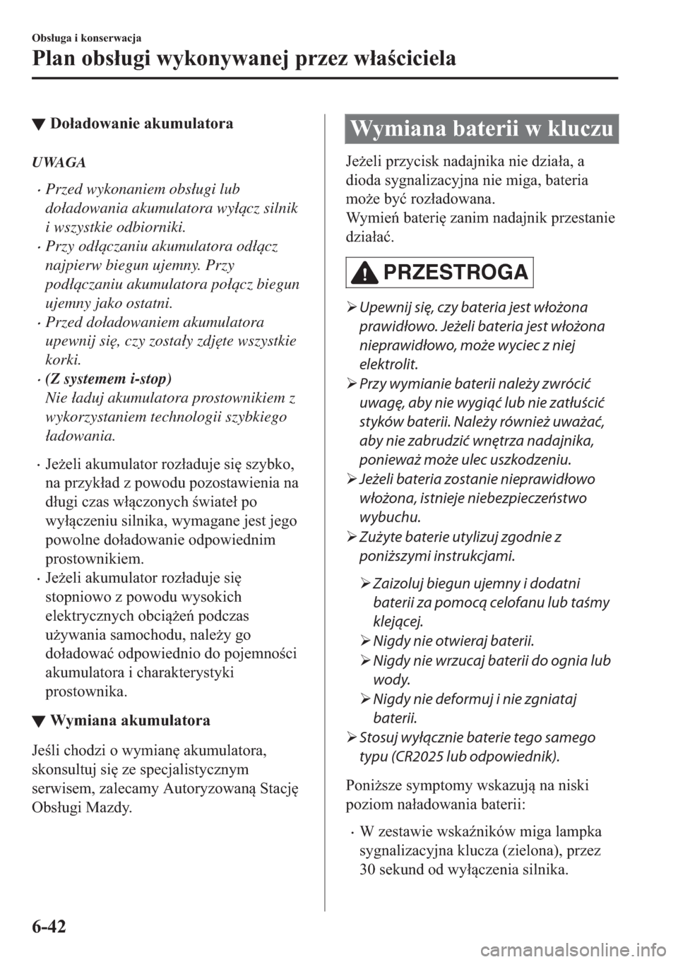 MAZDA MODEL 2 2019  Instrukcja Obsługi (in Polish) ▼��R�á�D�G�R�Z�D�Q�L�H��D�N�X�P�X�O�D�W�R�U�D
UWAGA
�xPrzed wykonaniem obs�áugi lub
do�áadowania akumulatora wy�ácz silnik
i wszystkie odbiorniki.
�xPrzy od�áczaniu akumulatora od�ácz
