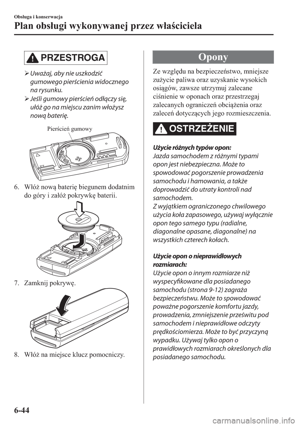 MAZDA MODEL 2 2019  Instrukcja Obsługi (in Polish) PRZESTROGA
�¾Uważaj, aby nie uszkodzić
gumowego pierścienia widocznego
na rysunku.
�¾Jeśli gumowy pierścień odłączy się,
ułóż go na miejscu zanim włożysz
nową baterię.
Pierścień gu
