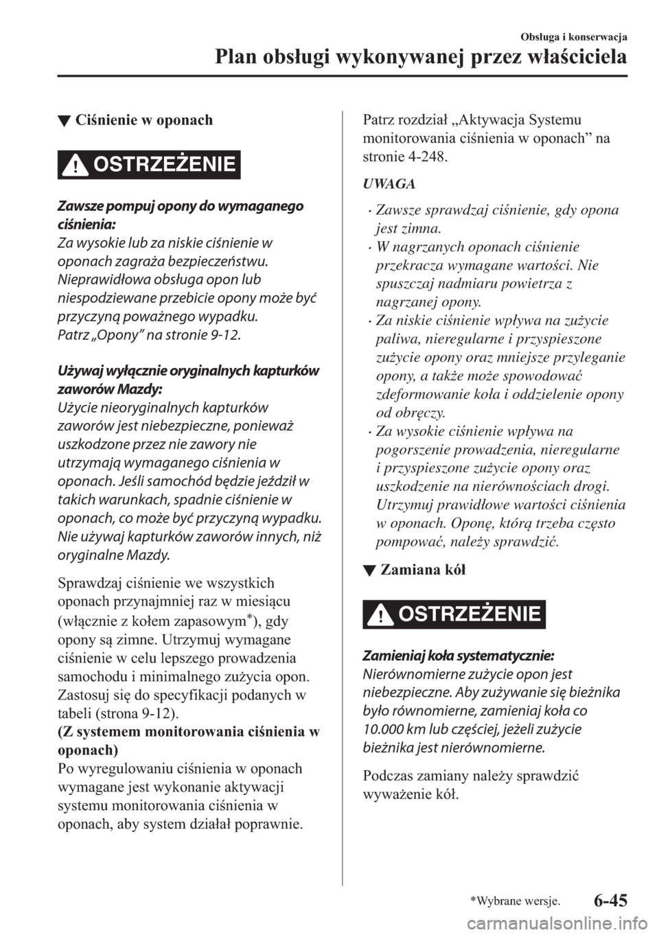 MAZDA MODEL 2 2019  Instrukcja Obsługi (in Polish) ▼�&�L�Q�L�H�Q�L�H��Z��R�S�R�Q�D�F�K
OSTRZE)ENIE
Zawsze pompuj opony do wymaganego
ciśnienia:
Za wysokie lub za niskie ciśnienie w
oponach zagraża bezpieczeństwu.
Nieprawidłowa obsługa opo