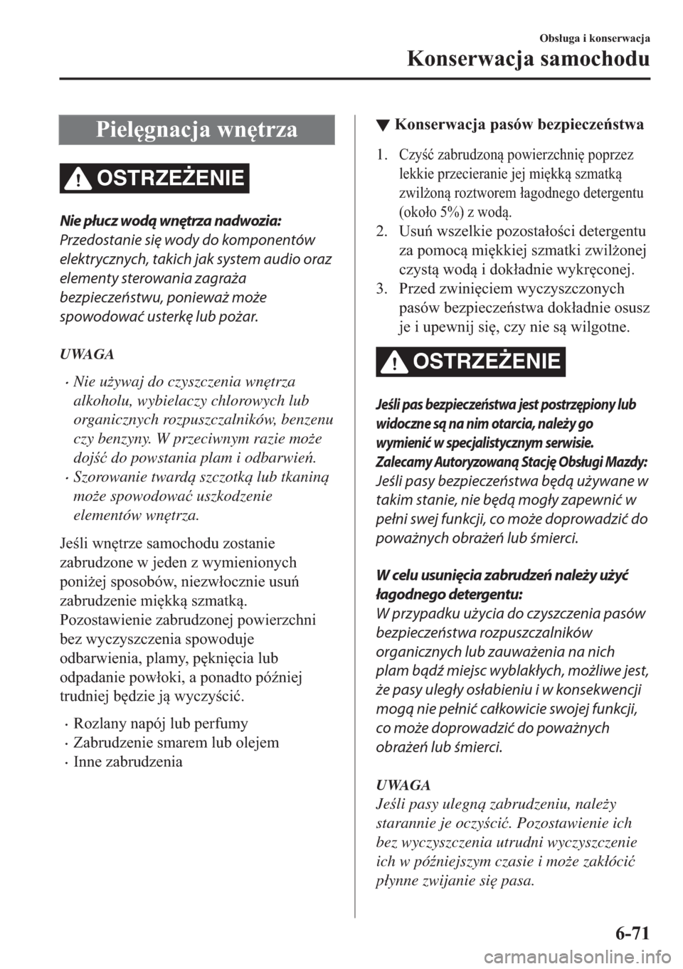 MAZDA MODEL 2 2019  Instrukcja Obsługi (in Polish) �3�L�H�O
�J�Q�D�F�M�D��Z�Q
�W�U�]�D
OSTRZE)ENIE
Nie płucz wodą wnętrza nadwozia:
Przedostanie się wody do komponentów
elektrycznych, takich jak system audio oraz
elementy sterowania zagraża

