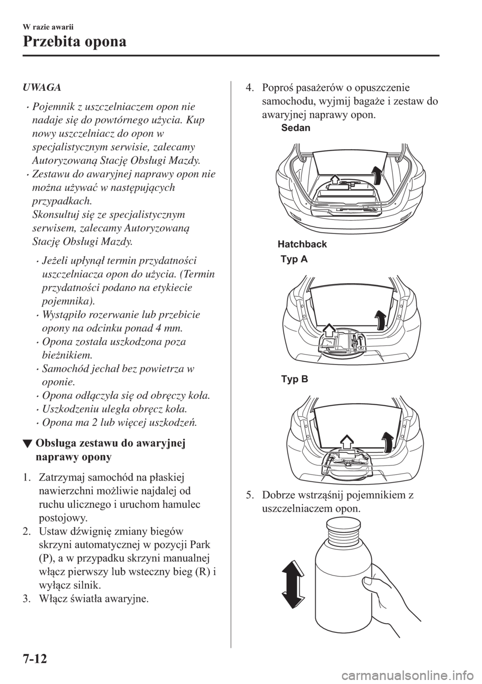 MAZDA MODEL 2 2019  Instrukcja Obsługi (in Polish) UWAGA
�xPojemnik z uszczelniaczem opon nie
nadaje si
 do powtórnego u*ycia. Kup
nowy uszczelniacz do opon w
specjalistycznym serwisie, zalecamy
Autoryzowan Stacj
 Obs�áugi Mazdy.
�xZestawu do a