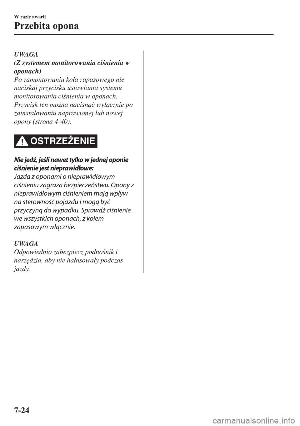 MAZDA MODEL 2 2019  Instrukcja Obsługi (in Polish) UWAGA
(Z systemem monitorowania cinienia w
oponach)
Po zamontowaniu ko�áa zapasowego nie
naciskaj przycisku ustawiania systemu
monitorowania cinienia w oponach.
Przycisk ten mo*na nacisn�ü wy