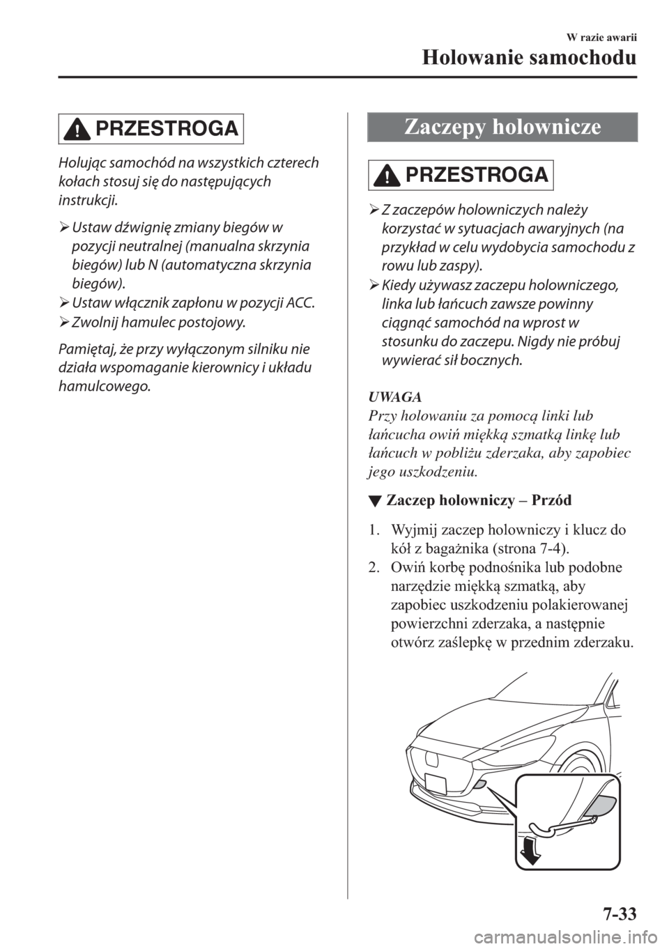 MAZDA MODEL 2 2019  Instrukcja Obsługi (in Polish) PRZESTROGA
Holując samochód na wszystkich czterech
kołach stosuj się do następujących
instrukcji.
�¾Ustaw dźwignię zmiany biegów w
pozycji neutralnej (manualna skrzynia
biegów) lub N (autom