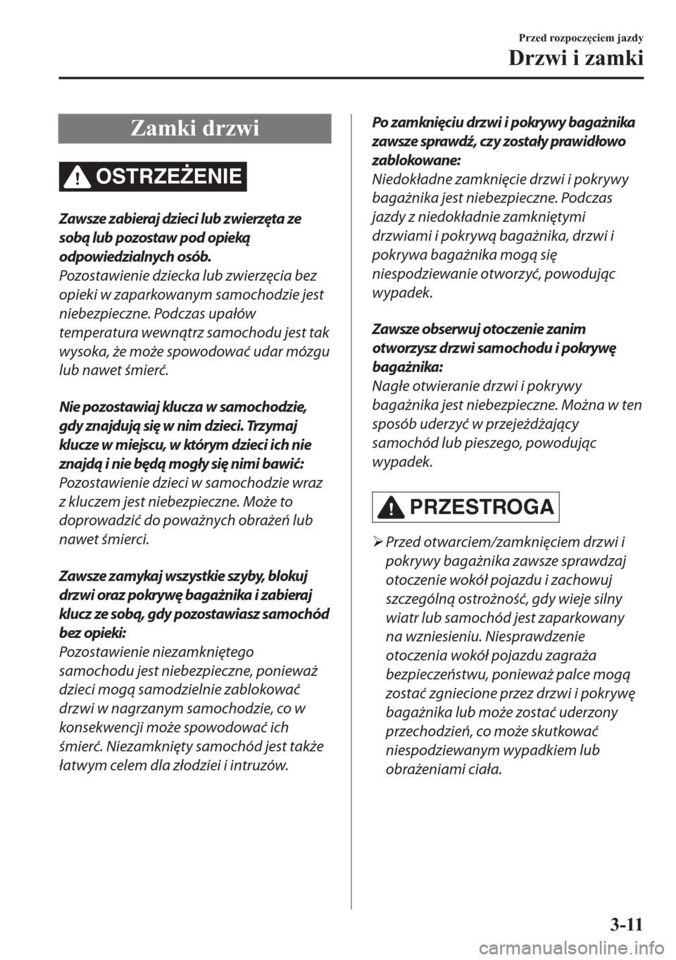 MAZDA MODEL 2 2019  Instrukcja Obsługi (in Polish) �=�D�P�N�L��G�U�]�Z�L
OSTRZE)ENIE
Zawsze zabieraj dzieci lub zwierzęta ze
sobą lub pozostaw pod opieką
odpowiedzialnych osób.
Pozostawienie dziecka lub zwierzęcia bez
opieki w zaparkowanym samo
