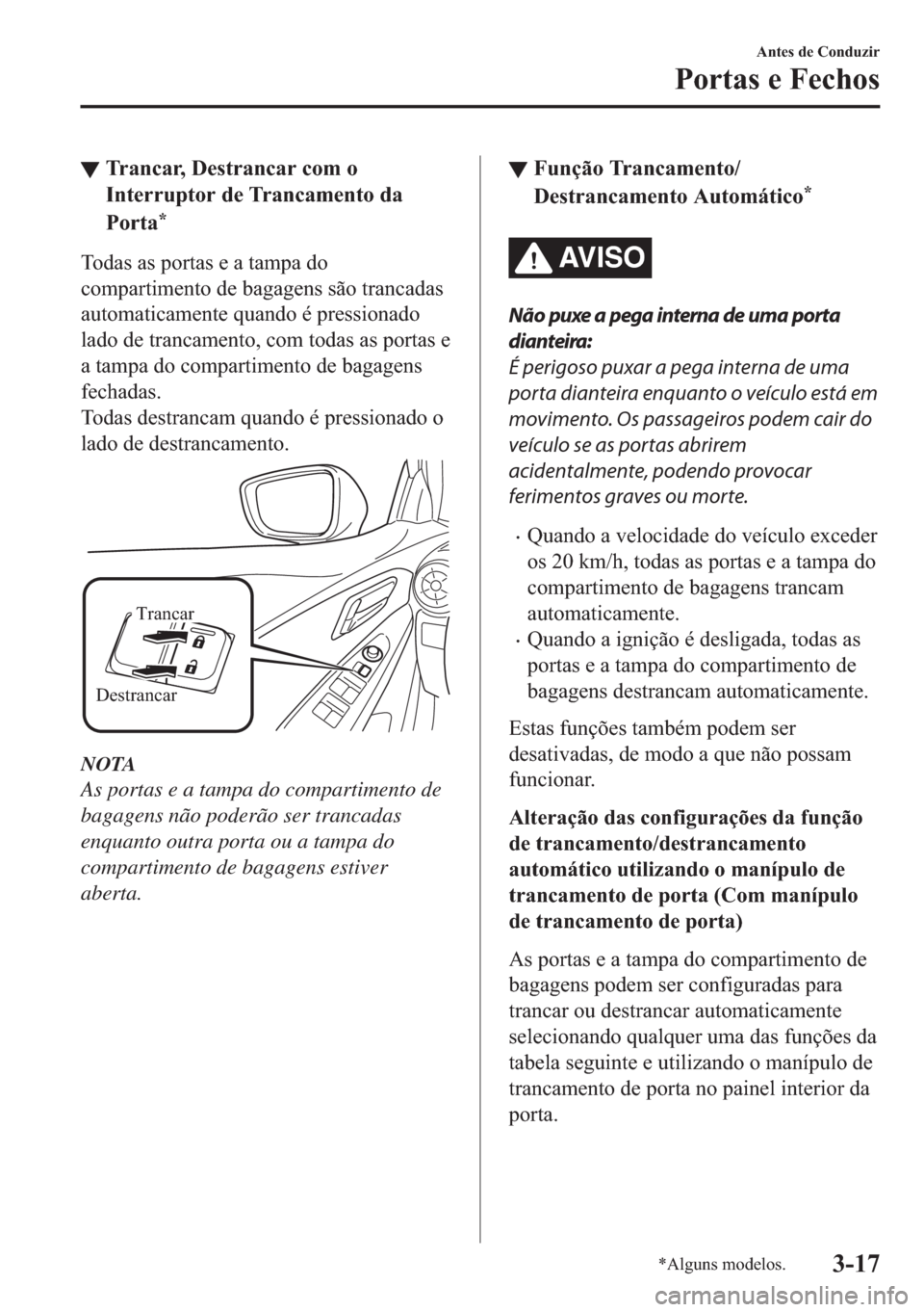 MAZDA MODEL 2 2019  Manual do proprietário (in Portuguese) ▼�7�U�D�Q�F�D�U����H�V�W�U�D�Q�F�D�U��F�R�P��R
�,�Q�W�H�U�U�X�S�W�R�U��G�H��7�U�D�Q�F�D�P�H�Q�W�R��G�D
�3�R�U�W�D
�
�7�R�G�D�V��D�V��S�R�U�W�D�V��H��D��W�D�P�S�D��G�R
�F�R�P�S�D�U�W�L