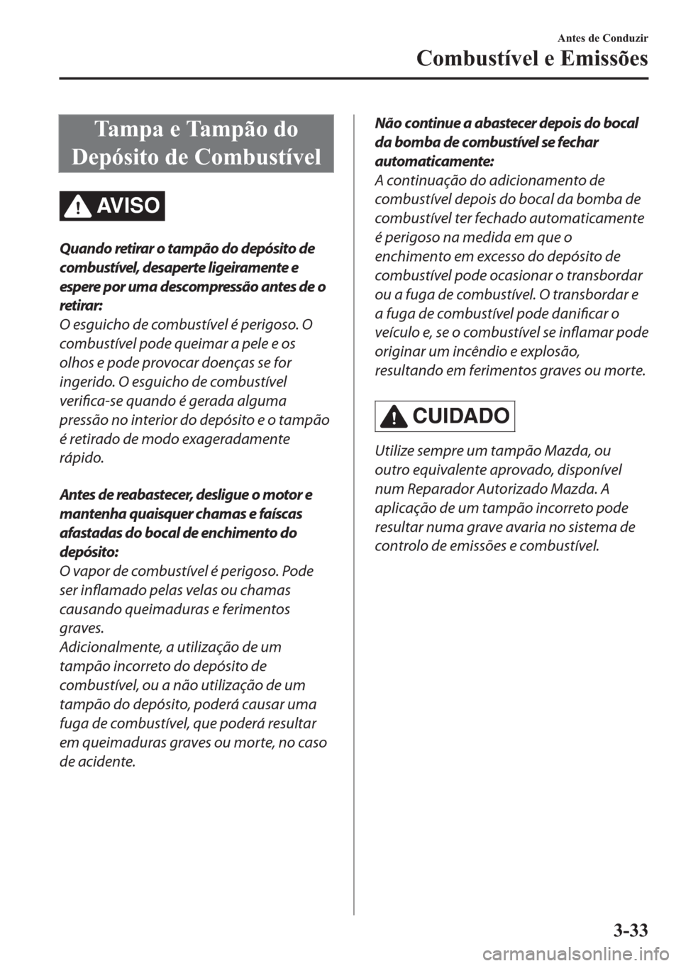 MAZDA MODEL 2 2019  Manual do proprietário (in Portuguese) �7�D �P �S �D � �H � �7�D �P �S �m �R � �G �R
��H�S�y�V�L�W�R��G�H��&�R�P�E�X�V�W�t�Y�H�O
AV I S O
Quando retirar o tampão do depósito de
combustível, desaperte ligeiramente e
espere por uma 