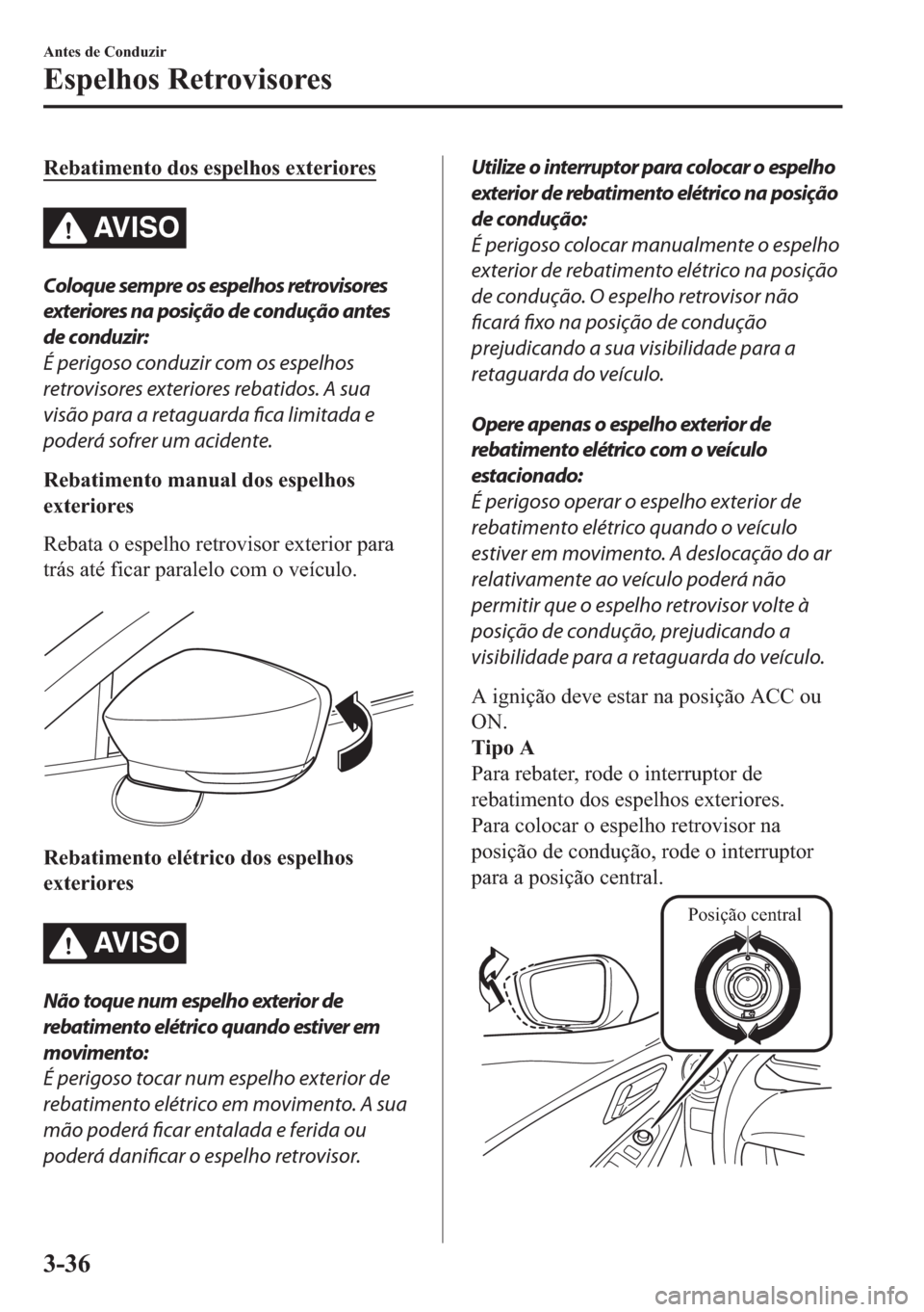 MAZDA MODEL 2 2019  Manual do proprietário (in Portuguese) �5�H�E�D�W�L�P�H�Q�W�R��G�R�V��H�V�S�H�O�K�R�V��H�[�W�H�U�L�R�U�H�V
AV I S O
Coloque sempre os espelhos retrovisores
exteriores na posição de condução antes
de conduzir:
É perigoso conduzir co