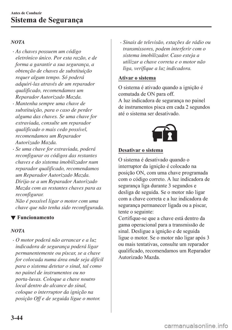 MAZDA MODEL 2 2019  Manual do proprietário (in Portuguese) NOTA
�xAs chaves possuem um código
eletrónico único. Por esta razão, e de
forma a garantir a sua segurança, a
obtenção de chaves de substituição
requer algum tempo. Só poderá
adquiri-las at