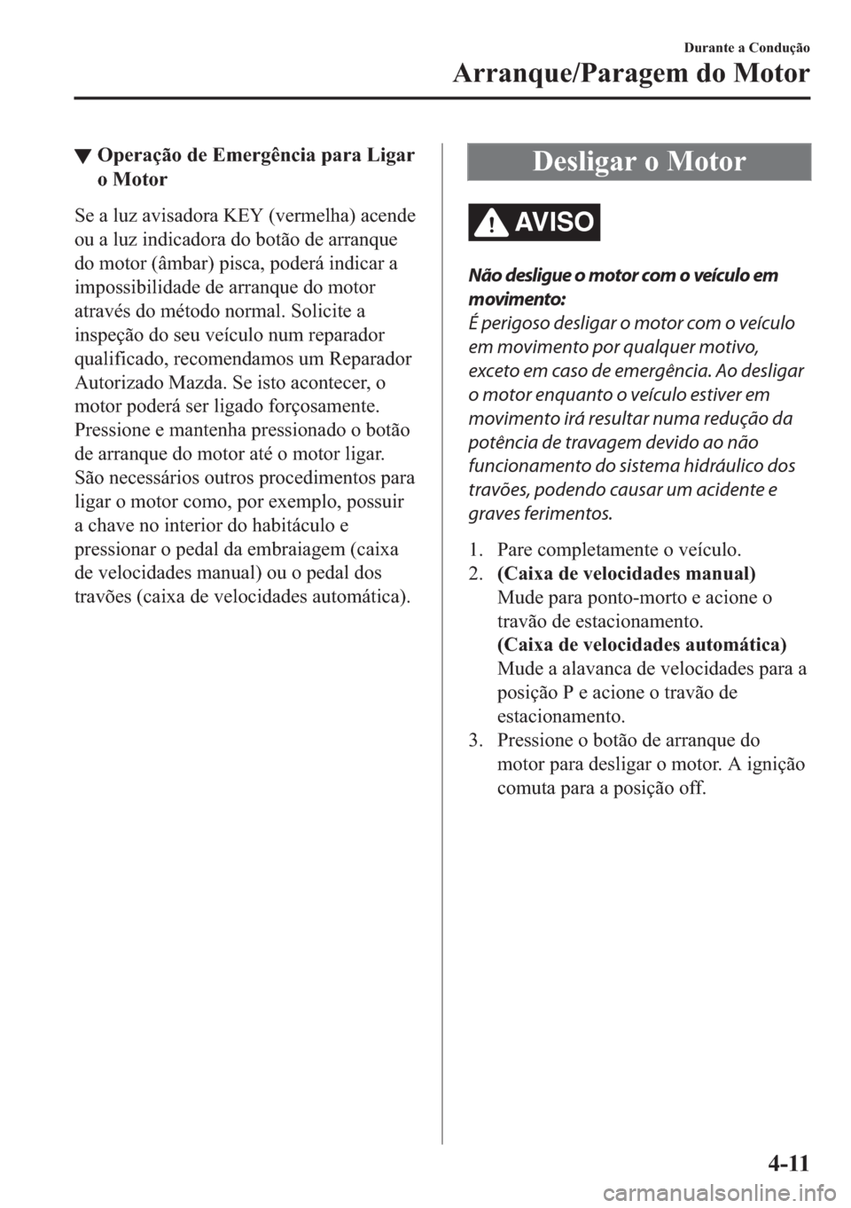 MAZDA MODEL 2 2019  Manual do proprietário (in Portuguese) ▼�2�S�H�U�D�o�m�R��G�H��(�P�H�U�J�r�Q�F�L�D��S�D�U�D��/�L�J�D�U
�R��0�R�W�R�U
�6�H��D��O�X�]��D�Y�L�V�D�G�R�U�D��.�(�<���Y�H�U�P�H�O�K�D���D�F�H�Q�G�H
�R�X��D��O�X�]��L�Q�G�L�F�D�G�R