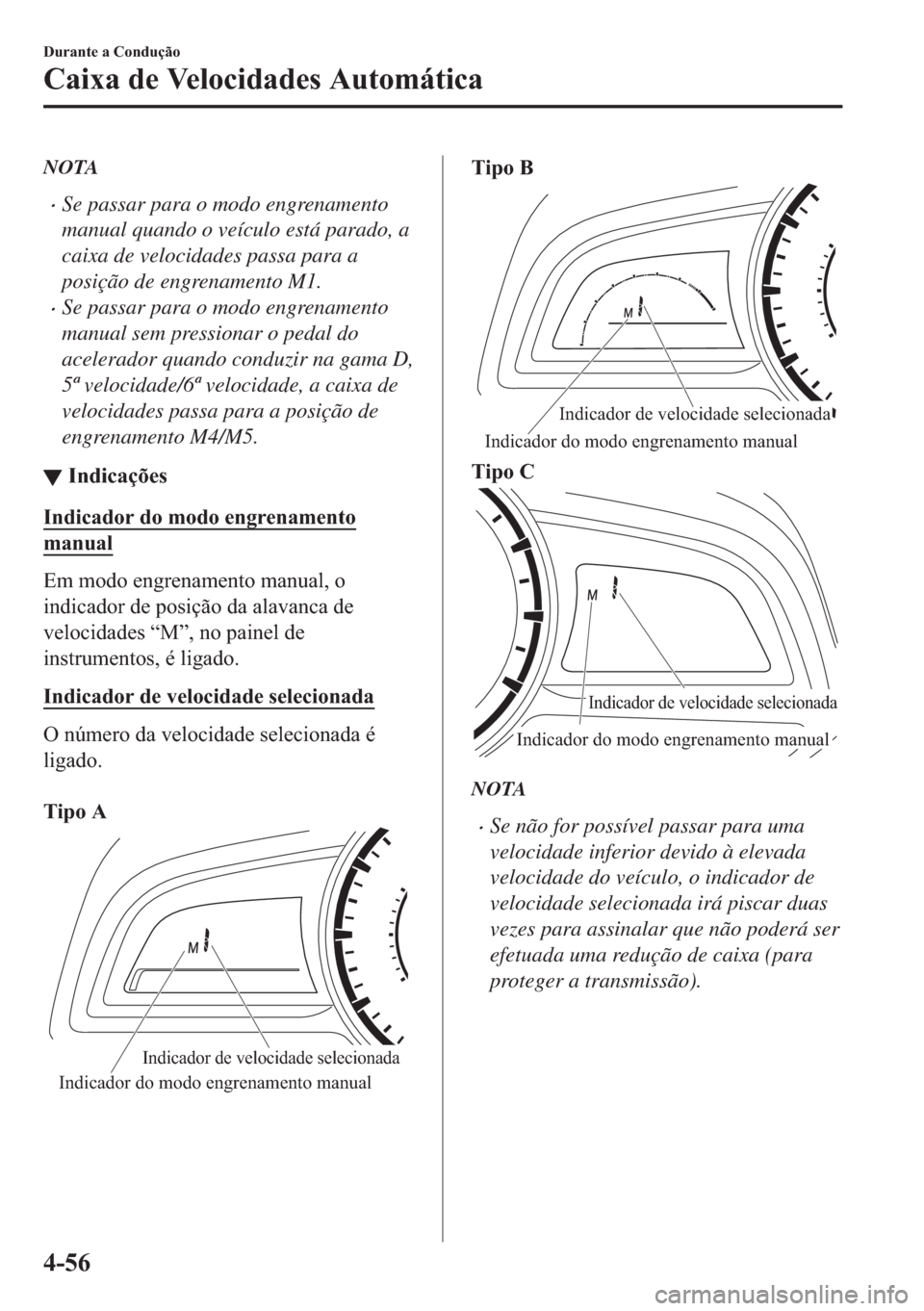 MAZDA MODEL 2 2019  Manual do proprietário (in Portuguese) NOTA
�xSe passar para o modo engrenamento
manual quando o veículo está parado, a
caixa de velocidades passa para a
posição de engrenamento M1.
�xSe passar para o modo engrenamento
manual sem press