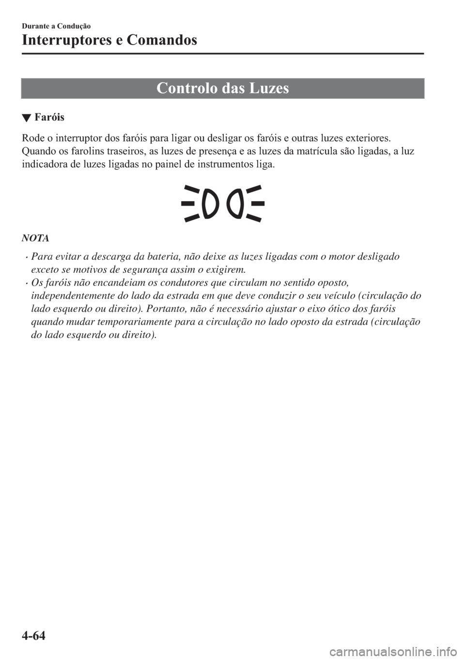 MAZDA MODEL 2 2019  Manual do proprietário (in Portuguese) �&�R�Q�W�U�R�O�R��G�D�V��/�X�]�H�V
▼�)�D�U�y�L�V
�5�R�G�H��R��L�Q�W�H�U�U�X�S�W�R�U��G�R�V��I�D�U�y�L�V��S�D�U�D��O�L�J�D�U��R�X��G�H�V�O�L�J�D�U��R�V��I�D�U�y�L�V��H��R�X�W�U�D�V��O�
