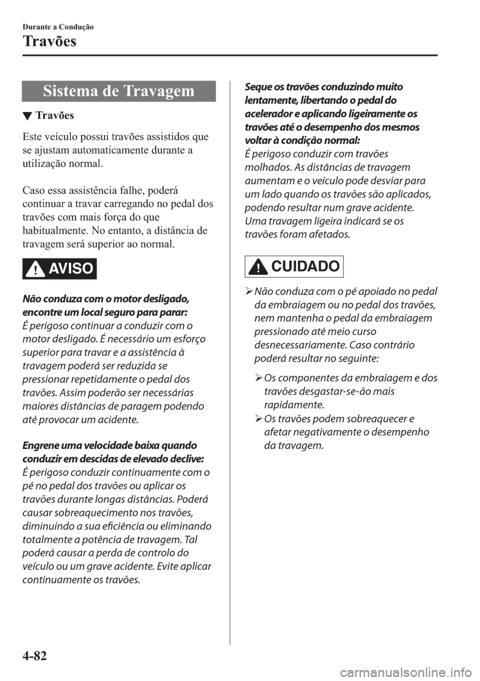 MAZDA MODEL 2 2019  Manual do proprietário (in Portuguese) �6�L�V�W�H�P�D��G�H��7�U�D�Y�D�J�H�P
▼�7�U�D�Y�}�H�V
�(�V�W�H��Y�H�t�F�X�O�R��S�R�V�V�X�L��W�U�D�Y�}�H�V��D�V�V�L�V�W�L�G�R�V��T�X�H
�V�H��D�M�X�V�W�D�P��D�X�W�R�P�D�W�L�F�D�P�H�Q�W�H��G�X