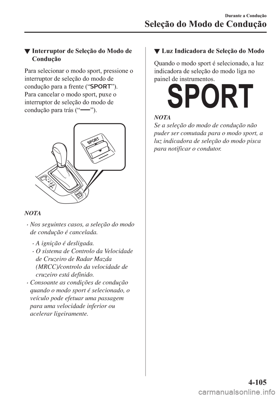 MAZDA MODEL 2 2019  Manual do proprietário (in Portuguese) ▼�,�Q�W�H�U�U�X�S�W�R�U��G�H��6�H�O�H�o�m�R��G�R��0�R�G�R��G�H
�&�R�Q�G�X�o�m�R
�3�D�U�D��V�H�O�H�F�L�R�Q�D�U��R��P�R�G�R��V�S�R�U�W���S�U�H�V�V�L�R�Q�H��R
�L�Q�W�H�U�U�X�S�W�R�U��G�H�